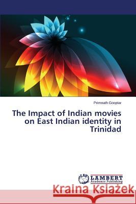 The Impact of Indian movies on East Indian identity in Trinidad Gooptar Primnath 9783659560163 LAP Lambert Academic Publishing - książka