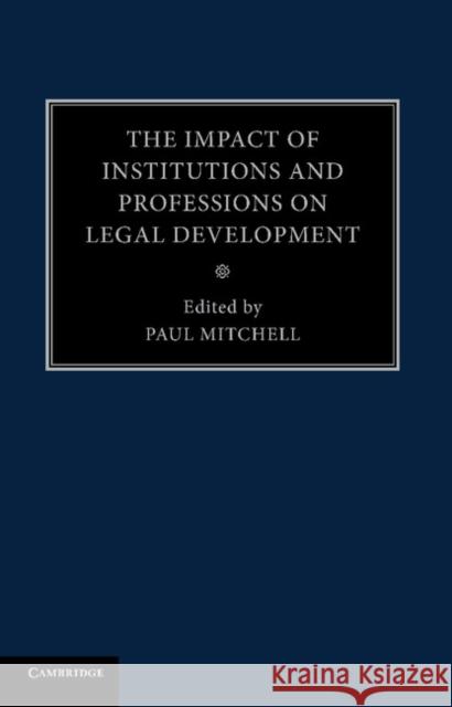 The Impact of Institutions and Professions on Legal Development Paul Mitchell 9781107475618 Cambridge University Press - książka