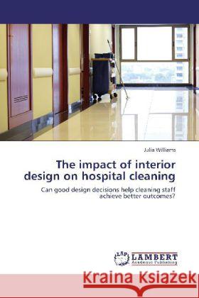 The impact of interior design on hospital cleaning : Can good design decisions help cleaning staff achieve better outcomes? Williams, Julia 9783659274275 LAP Lambert Academic Publishing - książka