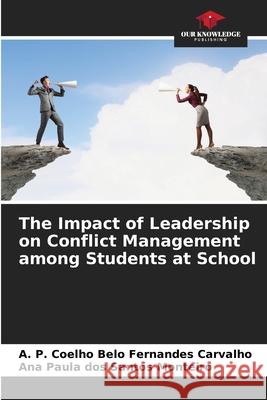 The Impact of Leadership on Conflict Management among Students at School A. P. Coelho Belo Fernandes Carvalho Ana Paula Do 9786207746125 Our Knowledge Publishing - książka