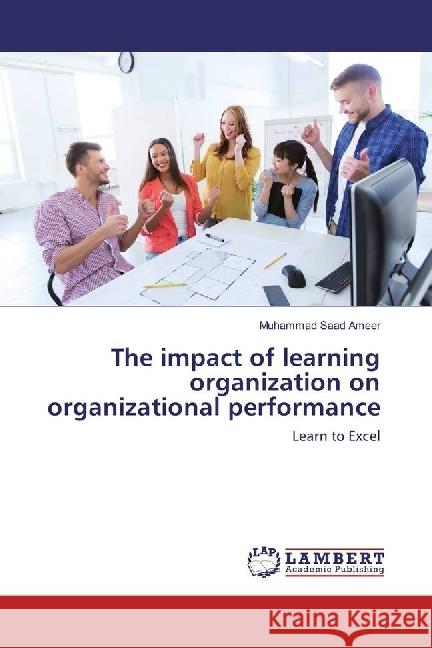 The impact of learning organization on organizational performance : Learn to Excel Ameer, Muhammad Saad 9783659900822 LAP Lambert Academic Publishing - książka