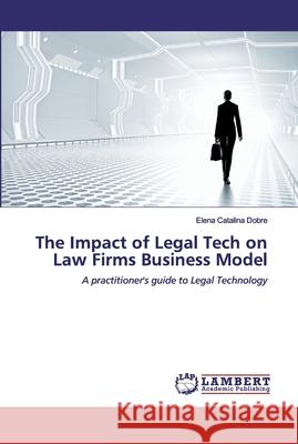 The Impact of Legal Tech on Law Firms Business Model Dobre, Elena Catalina 9786200548832 LAP Lambert Academic Publishing - książka