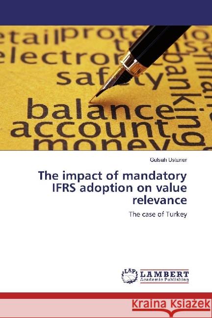 The impact of mandatory IFRS adoption on value relevance : The case of Turkey Ustuner, Gulsah 9783330331662 LAP Lambert Academic Publishing - książka