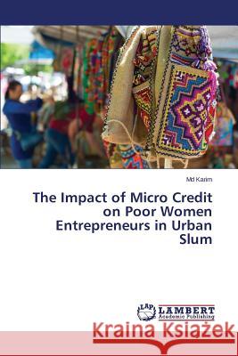 The Impact of Micro Credit on Poor Women Entrepreneurs in Urban Slum Karim MD 9783659777851 LAP Lambert Academic Publishing - książka