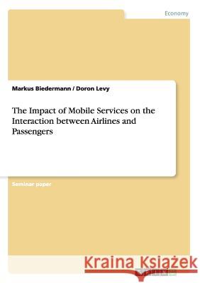 The Impact of Mobile Services on the Interaction between Airlines and Passengers Markus Biedermann Doron Levy 9783656887560 Grin Verlag Gmbh - książka
