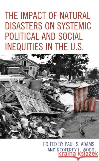 The Impact of Natural Disasters on Systemic Political and Social Inequities in the U.S. Paul S. Adams Geoffrey L. Wood Paul S. Adams 9781793627995 Lexington Books - książka