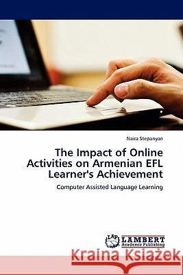 The Impact of Online Activities on Armenian EFL Learner's Achievement Stepanyan, Naira 9783844386387 LAP Lambert Academic Publishing AG & Co KG - książka