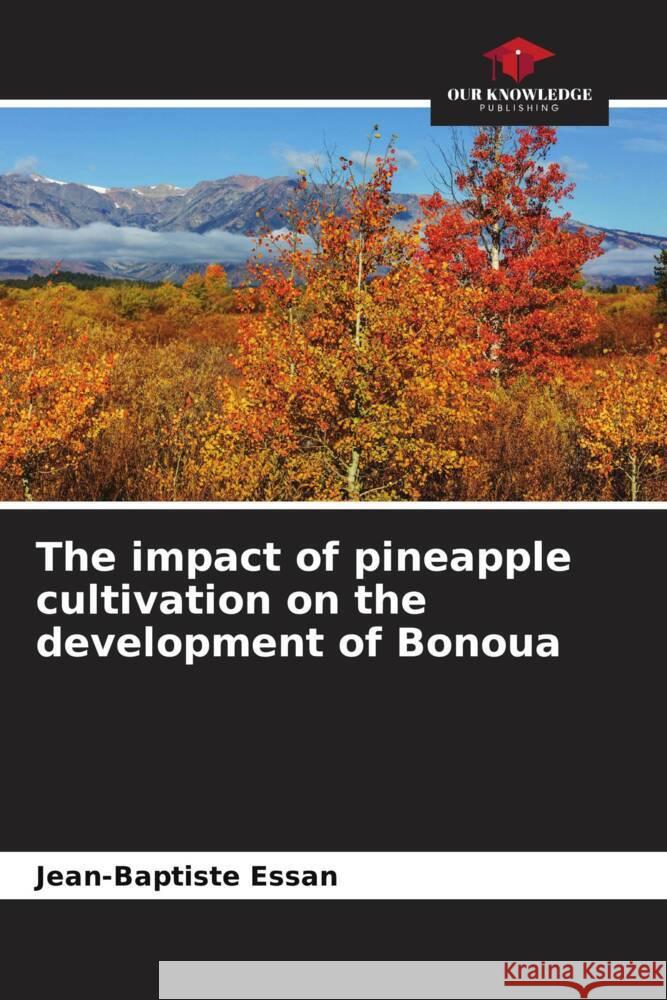 The impact of pineapple cultivation on the development of Bonoua Essan, Jean-Baptiste 9786206260592 Our Knowledge Publishing - książka