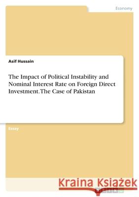 The Impact of Political Instability and Nominal Interest Rate on Foreign Direct Investment. The Case of Pakistan Asif Hussain 9783346516039 Grin Verlag - książka