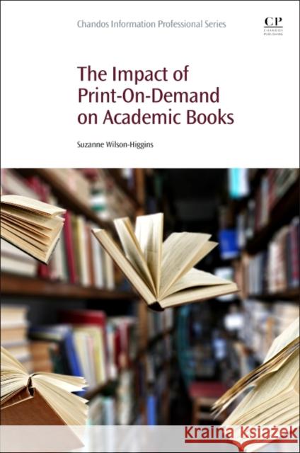 The Impact of Print-On-Demand on Academic Books Suzanne Wilson-Higgins 9780081020111 Chandos Publishing - książka