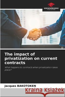 The impact of privatization on current contracts BAKOTOKEN, Jacques 9786206833192 Our Knowledge Publishing - książka