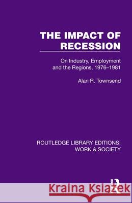 The Impact of Recession: On Industry, Employment and the Regions, 1976-1981 Alan R. Townsend 9781032820804 Routledge - książka