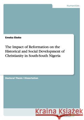 The Impact of Reformation on the Historical and Social Development of Christianity in South-South Nigeria Ekeke, Emeka 9783656889359 Grin Verlag Gmbh - książka