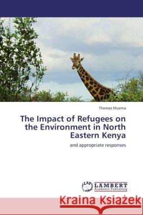 The Impact of Refugees on the Environment in North Eastern Kenya Thomas Muema 9783846555002 LAP Lambert Academic Publishing - książka