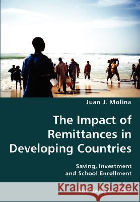 The Impact of Remittances in Developing Countries- Saving, Investment and School Enrollment Juan J. Molina 9783836427593 VDM Verlag - książka