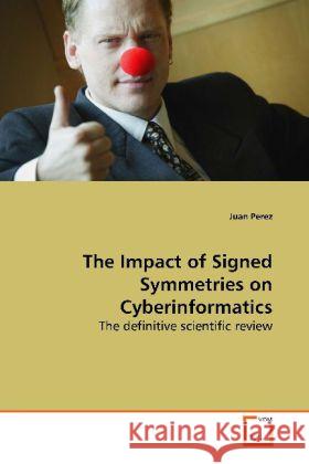 The Impact of Signed Symmetries on Cyberinformatics : The definitive scientific review Perez, Juan 9783639173628 VDM Verlag Dr. Müller - książka