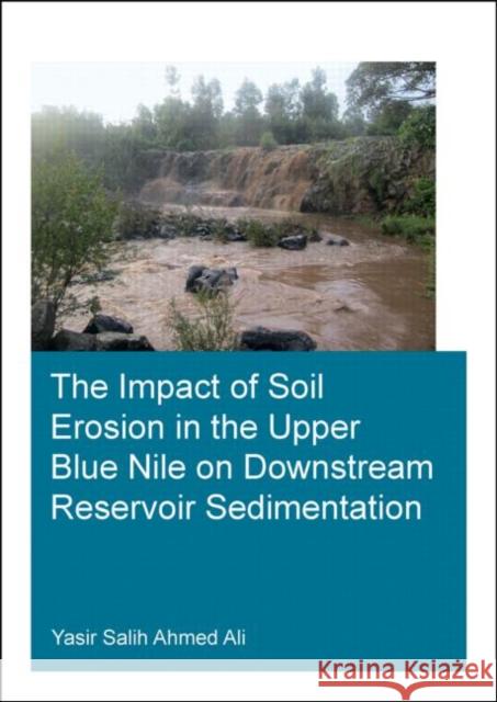 The Impact of Soil Erosion in the Upper Blue Nile on Downstream Reservoir Sedimentation Yasir Salih Ahmed Ali 9781138027428 CRC Press - książka