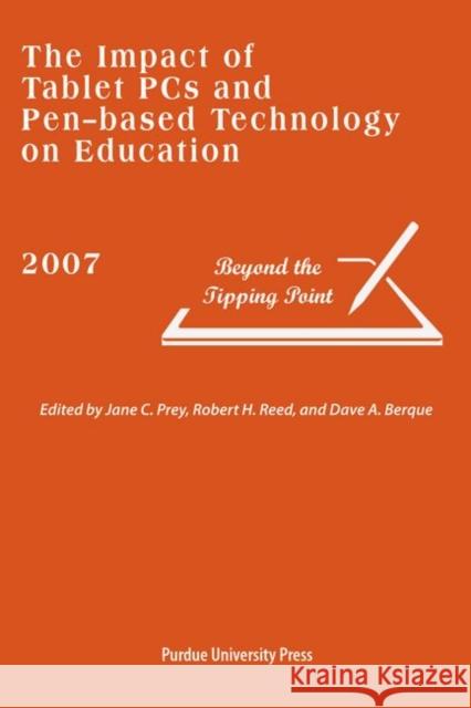 The Impact of Tablet PCs and Pen-based Technology on Education : Beyond the Tipping Point Jane C. Prey Robert H. Reed Dave A. Berque 9781557534613 Purdue University Press - książka