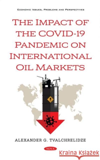 The Impact of the COVID-19 Pandemic on International Oil Markets Alexander G. Tvalchrelidze   9781536195958 Nova Science Publishers Inc - książka