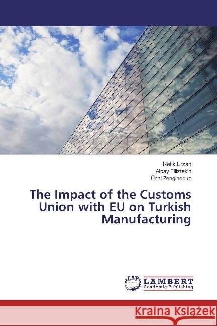 The Impact of the Customs Union with EU on Turkish Manufacturing Erzan, Refik; Filiztekin, Alpay; Zenginobuz, Ünal 9783330039810 LAP Lambert Academic Publishing - książka