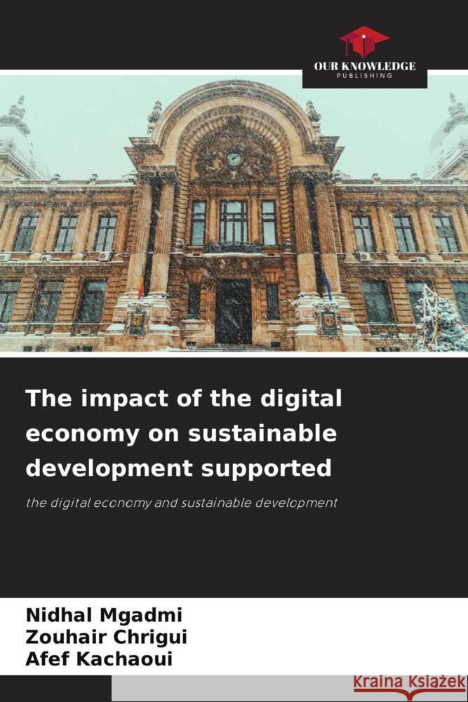 The impact of the digital economy on sustainable development supported Mgadmi, Nidhal, Chrigui, Zouhair, Kachaoui, Afef 9786205137116 Our Knowledge Publishing - książka