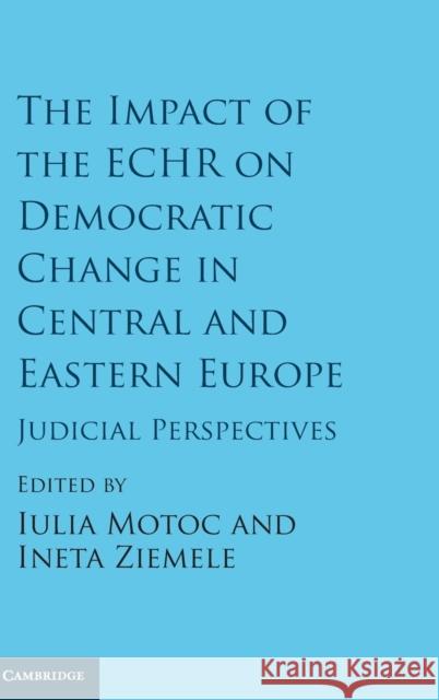 The Impact of the Echr on Democratic Change in Central and Eastern Europe: Judicial Perspectives Motoc, Iulia 9781107135024 Cambridge University Press - książka