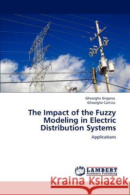 The Impact of the Fuzzy Modeling in Electric Distribution Systems Gheorghe Grigoras Gheorghe Cartina  9783847327936 LAP Lambert Academic Publishing AG & Co KG - książka