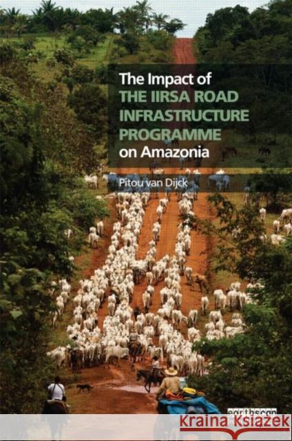 The Impact of the Iirsa Road Infrastructure Programme on Amazonia Van Dijck, Pitou 9780415531085 Routledge - książka