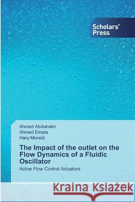 The Impact of the outlet on the Flow Dynamics of a Fluidic Oscillator Abdulnaim, Ahmed 9786138835509 Scholar's Press - książka