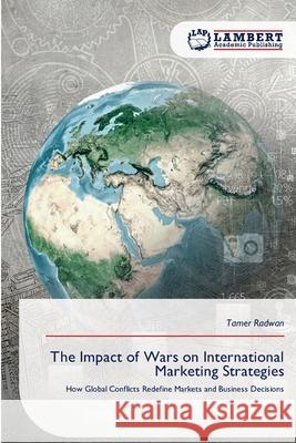 The Impact of Wars on International Marketing Strategies Radwan, Tamer 9786209407574 LAP Lambert Academic Publishing - książka