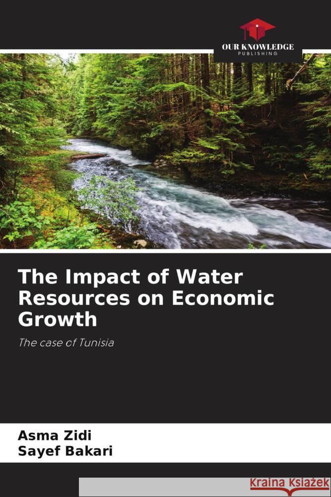 The Impact of Water Resources on Economic Growth Zidi, Asma, Bakari, Sayef 9786208563776 Our Knowledge Publishing - książka