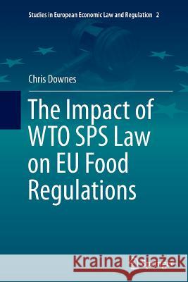 The Impact of Wto Sps Law on Eu Food Regulations Downes, Chris 9783319379227 Springer - książka