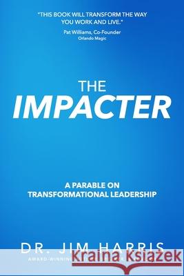 The Impacter: A Parable on Transformational Leadership Jim Harris 9781940024455 High Bridge Books - książka