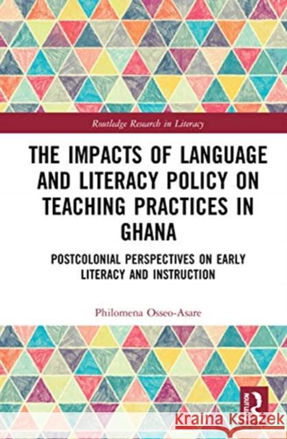 The Impacts of Language and Literacy Policy on Teaching Practices in Ghana: Postcolonial Perspectives on Early Literacy and Instruction Philomena Osseo-Asare 9780367424114 Routledge - książka