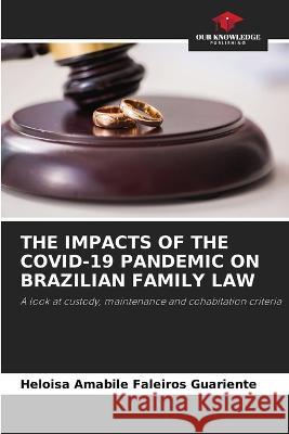 The Impacts of the Covid-19 Pandemic on Brazilian Family Law Heloisa Amabile Faleiros Guariente   9786205956113 Our Knowledge Publishing - książka