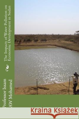 The Impacts of Water Pollution on Economic Development in Sudan Prof Issam Aw Mohamed 9781491265369 Createspace - książka