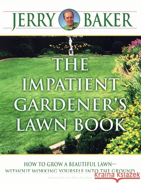 The Impatient Gardener's Lawn Book: How to Grow a Beautiful Lawn--Without Working Yourself Into the Ground Jerry Baker 9780345340948 Ballantine Books - książka