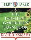 The Impatient Gardener's Lawn Book: How to Grow a Beautiful Lawn--Without Working Yourself Into the Ground Jerry Baker 9780345340948 Ballantine Books