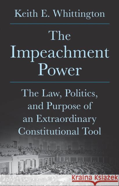 The Impeachment Power: The Law, Politics, and Purpose of an Extraordinary Constitutional Tool Keith E. Whittington 9780691265391 Princeton University Press - książka