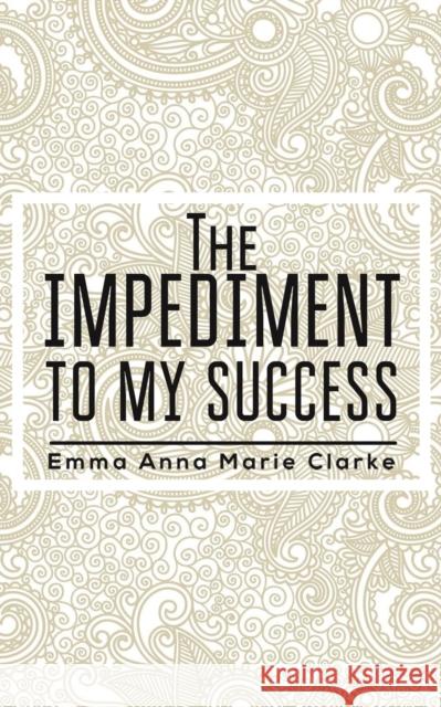 The Impediment To My Success Emma Anna Marie Clarke 9781398459724 Austin Macauley Publishers - książka