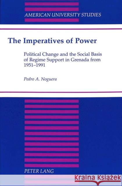 The Imperatives of Power: Political Change and the Social Basis of Regime Support in Grenada from 1951-1991 Noguera, Pedro 9780820430959 Peter Lang Publishing Inc - książka