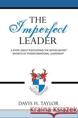 The Imperfect Leader: A Story About Discovering the Not-So-Secret Secrets of Transformational Leadership Taylor, Davis H. 9781434320841 Authorhouse - książka
