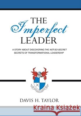 The Imperfect Leader: A Story About Discovering the Not-So-Secret Secrets of Transformational Leadership Taylor, Davis H. 9781434320858 Authorhouse - książka