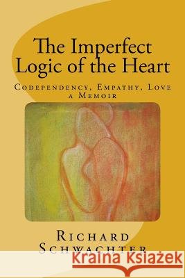 The Imperfect Logic of the Heart: Codependency, Empathy, Love A Memoir Schwachter, Richard 9780692880296 Jardin Publishing - książka
