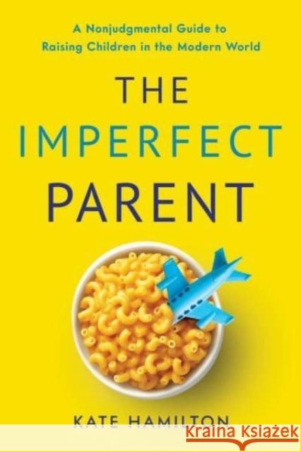 The Imperfect Parent: A Nonjudgmental Guide to Raising Children in the Modern World Kate Hamilton 9798886452037 Greenleaf Book Group LLC - książka