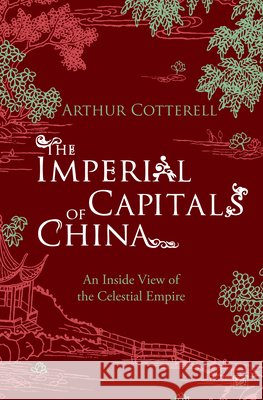 The Imperial Capitals of China : An Inside View of the Celestial Empire Arthur Cotterell 9781845950101 VINTAGE - książka