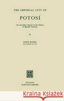 The Imperial City of Potosí: An Unwritten Chapter in the History of Spanish America Hanke, Lewis 9789401186827 Springer - książka