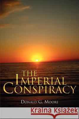 The Imperial Conspiracy Donald G. Moore 9780595367757 iUniverse - książka