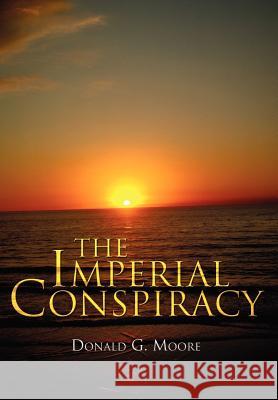 The Imperial Conspiracy Donald G. Moore 9780595674176 iUniverse - książka