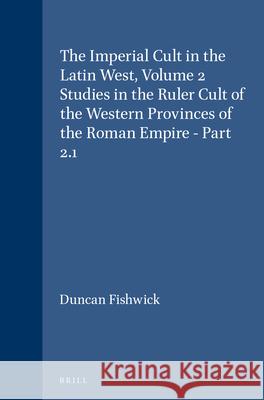 The Imperial Cult in the Latin West, Volume 2 Studies in the Ruler Cult of the Western Provinces of the Roman Empire - Part 2.1: Part 2.1 D Fishwick 9789004091443  - książka